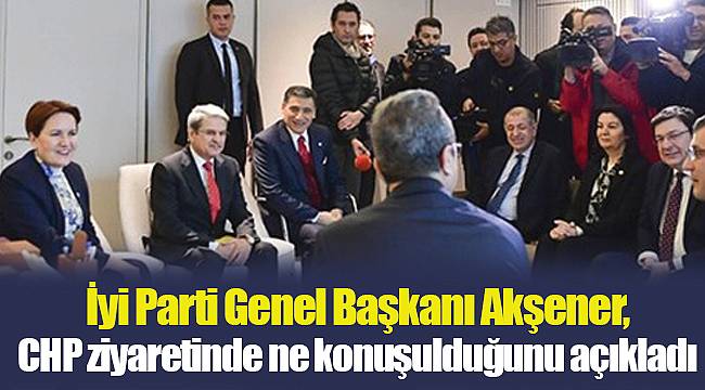 İyi Parti Genel Başkanı Akşener, CHP ziyaretinde ne konuşulduğunu açıkladı