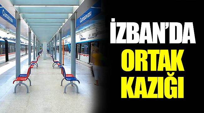 İZBAN'DA ORTAK KAZIĞI