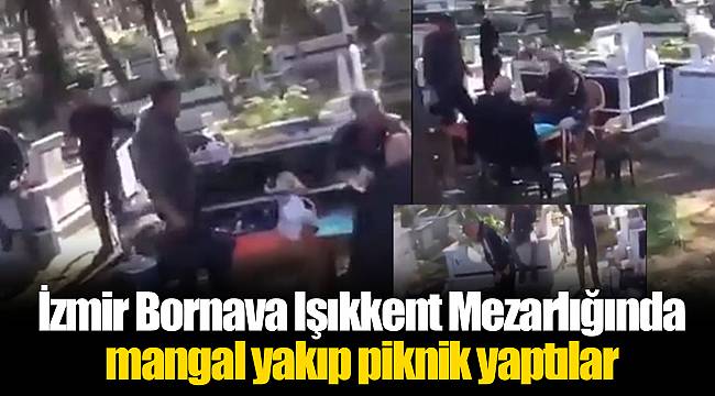 İzmir Bornava Işıkkent Mezarlığında mangal yakıp piknik yaptılar