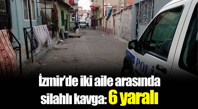 İzmir’de iki aile arasında silahlı kavga: 6 yaralı