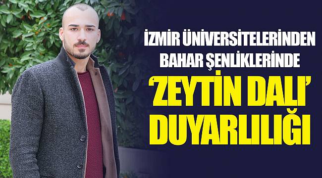 İZMİR ÜNİVERSİTELERİNDEN BAHAR ŞENLİKLERİNDE ‘ZEYTİN DALI’ DUYARLILIĞI
