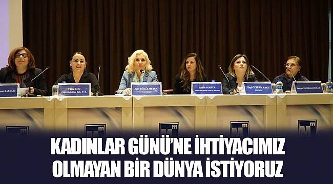 KADINLAR GÜNÜ’NE İHTİYACIMIZ OLMAYAN BİR DÜNYA İSTİYORUZ