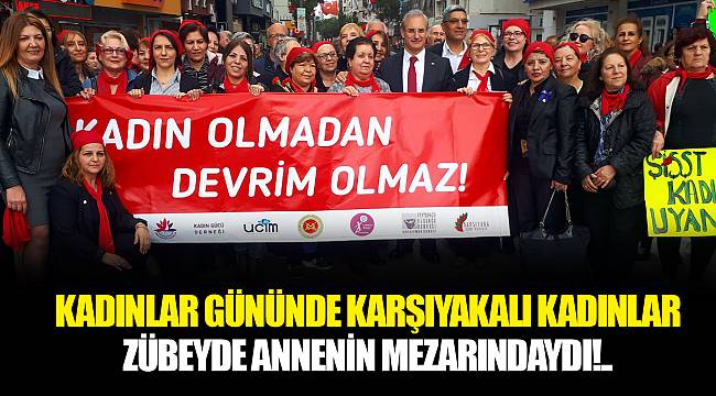 KADINLAR GÜNÜNDE KARŞIYAKALI KADINLAR ZÜBEYDE ANNENİN MEZARINDAYDI!..
