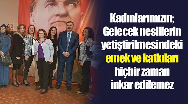 Kadınlarımızın; Gelecek nesillerin yetiştirilmesindeki emek ve katkıları hiçbir zaman inkar edilemez