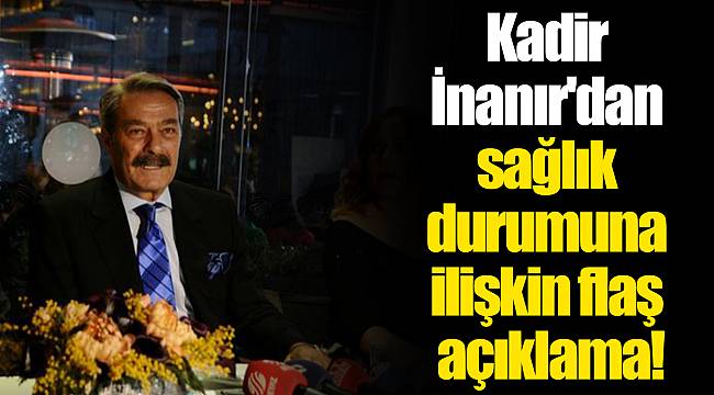 Kadir İnanır'dan sağlık durumuna ilişkin flaş açıklama!