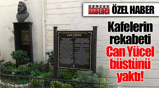 Kafelerin rekabeti Can Yücel büstünü yaktı!