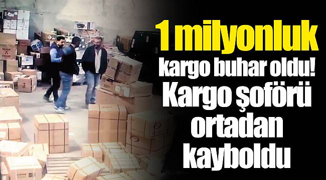 Kargo şoförü 1 milyonluk kargo ile ortadan kayboldu