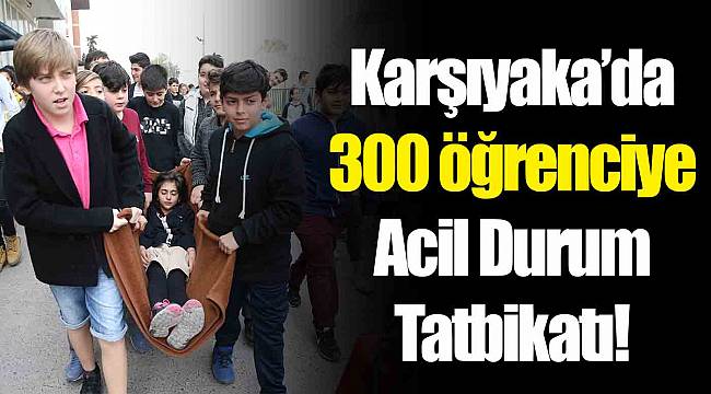 Karşıyaka’da 300 öğrenciye Acil Durum Tatbikatı!