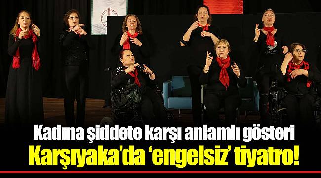Karşıyaka’da ‘engelsiz’ tiyatro!