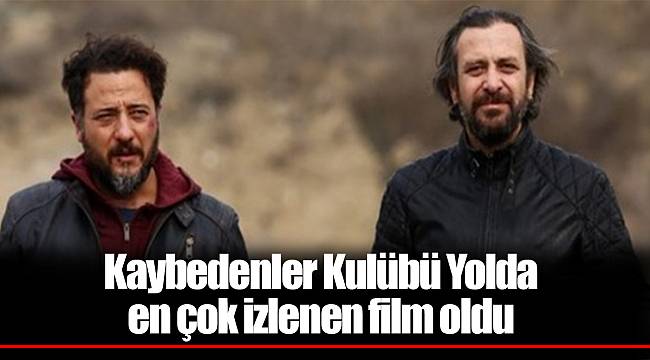 Kaybedenler Kulübü Yolda en çok izlenen film oldu