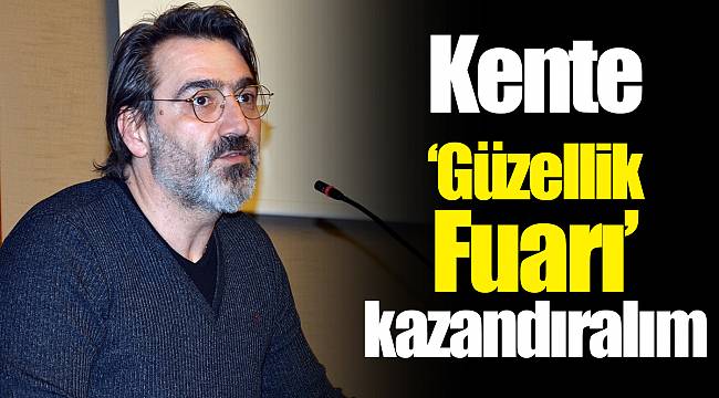 Kente “Güzellik Fuarı” kazandıralım 