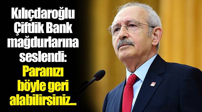 Kılıçdaroğlu Çiftlik Bank mağdurlarına seslendi: Paranızı böyle geri alabilirsiniz...