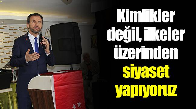 Kimlikler değil, ilkeler üzerinden siyaset yapıyoruz