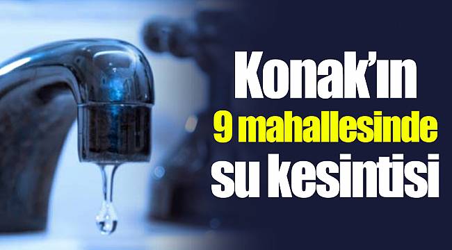 Konak’ın 9 mahallesinde su kesintisi