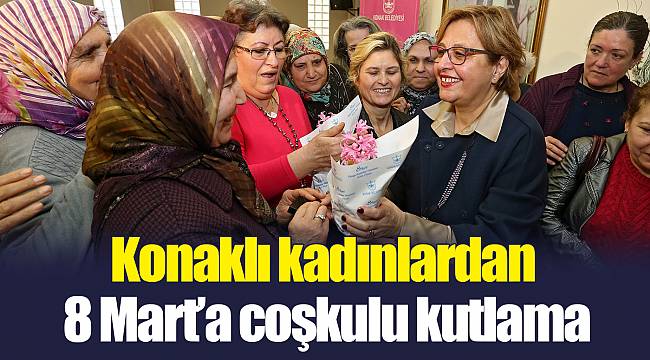 Konaklı kadınlardan 8 Mart’a coşkulu kutlama