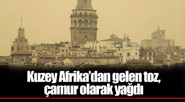 Kuzey Afrika’dan gelen toz, çamur olarak yağdı