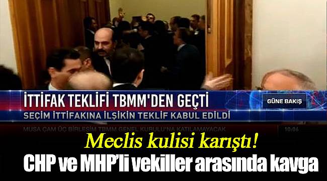 Meclis kulisi karıştı! CHP ve MHP'li vekiller arasında kavga