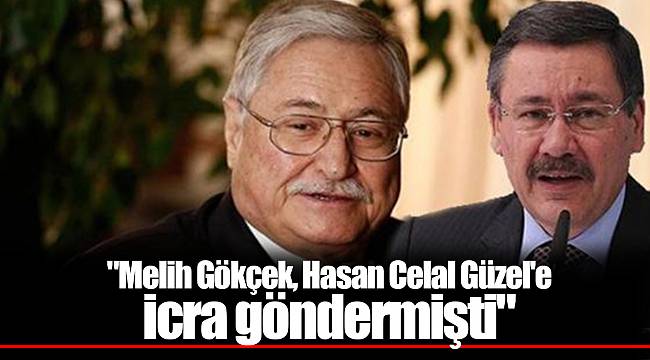 "Melih Gökçek, Hasan Celal Güzel'e icra göndermişti"