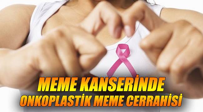 MEME KANSERİNDE ONKOPLASTİK MEME CERRAHİSİ