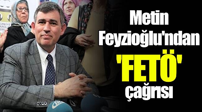 Metin Feyzioğlu'ndan 'FETÖ' çağrısı