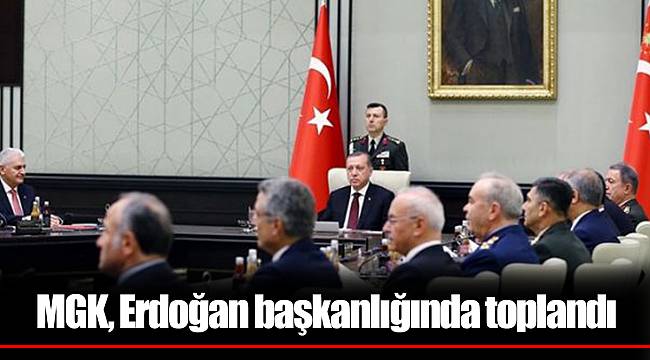 MGK, Erdoğan başkanlığında toplandı.