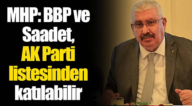MHP: BBP ve Saadet, AK Parti listesinden katılabilir