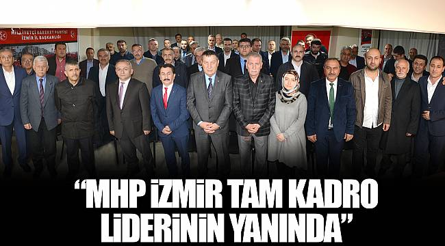 “MHP İZMİR TAM KADRO LİDERİNİN YANINDA”