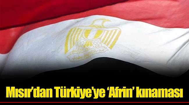Mısır’dan Türkiye’ye ‘Afrin’ kınaması
