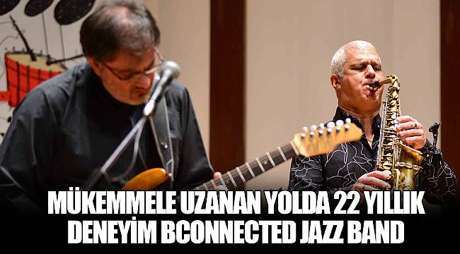 MÜKEMMELE UZANAN YOLDA 22 YILLIK DENEYİM  BCONNECTED JAZZ BAND