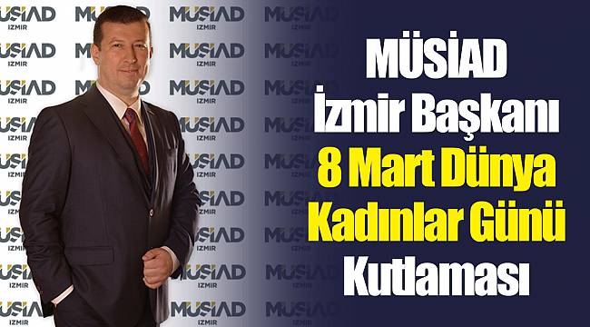 MÜSİAD İzmir Başkanı 8 Mart Dünya Kadınlar Günü Kutlaması