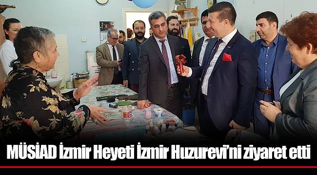 MÜSİAD İzmir Heyeti İzmir Huzurevi’ni ziyaret etti