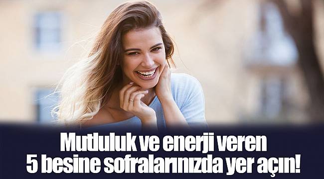 Mutluluk ve enerji veren 5 besine sofralarınızda yer açın!