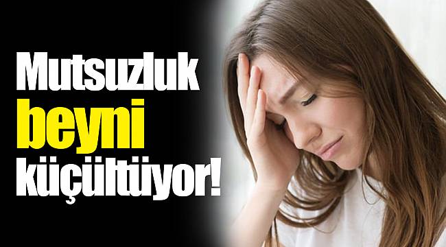 Mutsuzluk beyni küçültüyor!