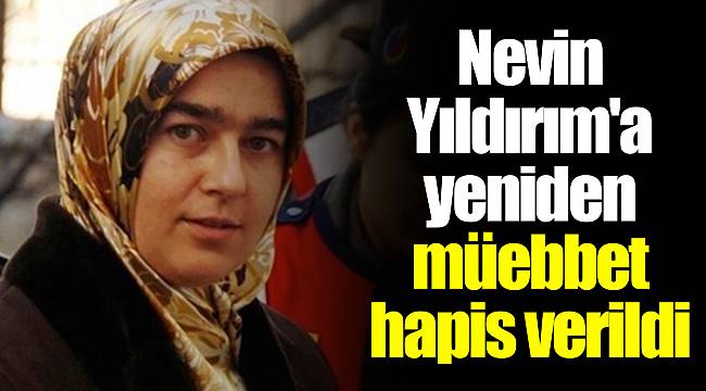 Nevin Yıldırım'a yeniden müebbet hapis verildi
