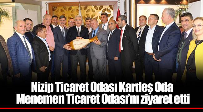 Nizip Ticaret Odası Kardeş Oda Menemen Ticaret Odası'nı ziyaret etti