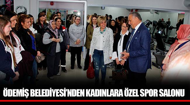 ÖDEMİŞ BELEDİYESİ’NDEN KADINLARA ÖZEL SPOR SALONU