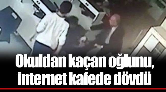 Okuldan kaçan oğlunu, internet kafede dövdü