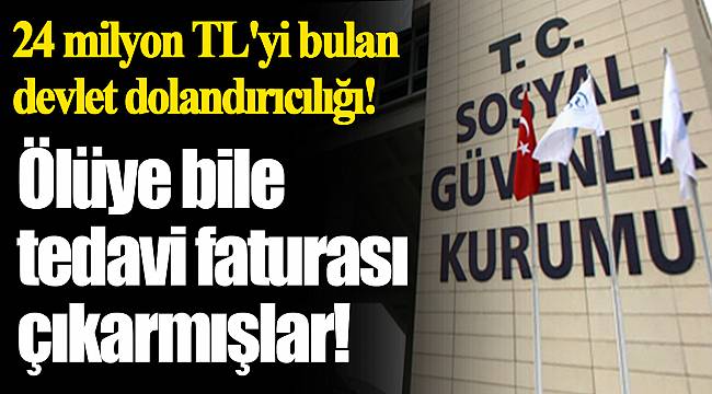 Ölüye bile tedavi faturası çıkarmışlar!
