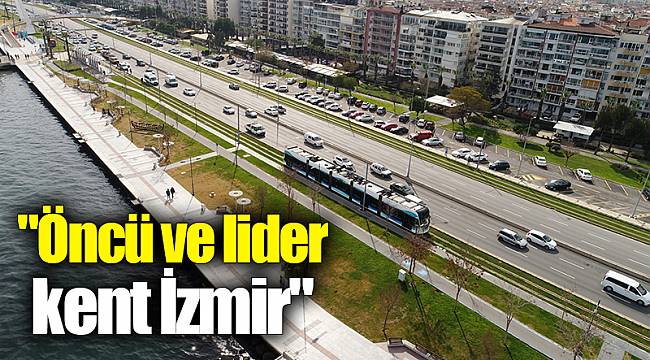 &quot;Öncü ve lider kent İzmir&quot;