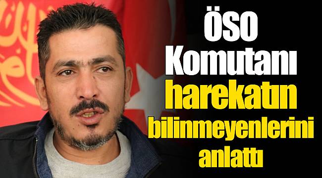 ÖSO Komutanı harekatın bilinmeyenlerini anlattı