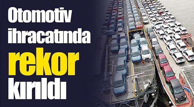 Otomotiv ihracatında rekor kırıldı