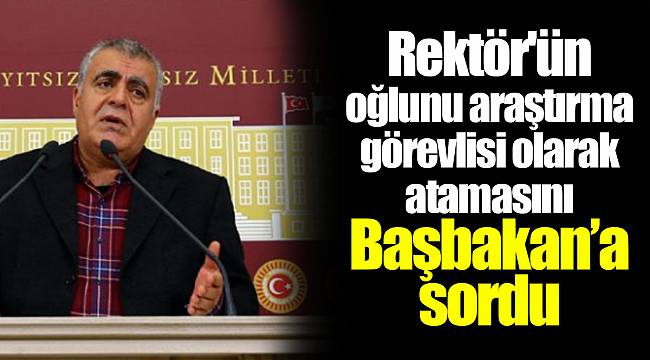 Rektör'ün  oğlunu araştırma görevlisi olarak atamasını Başbakan’a sordu