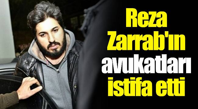 Reza Zarrab'ın avukatları istifa etti