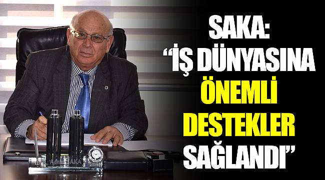 SAKA: “İŞ DÜNYASINA ÖNEMLİ DESTEKLER SAĞLANDI”