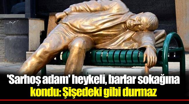 'Sarhoş adam' heykeli, barlar sokağına kondu: Şişedeki gibi durmaz