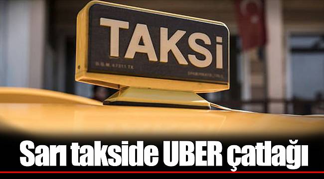 Sarı takside UBER çatlağı