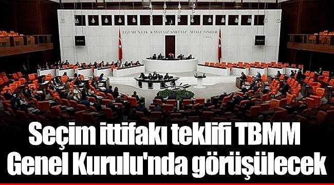 Seçim ittifakı teklifi TBMM Genel Kurulu'nda görüşülecek
