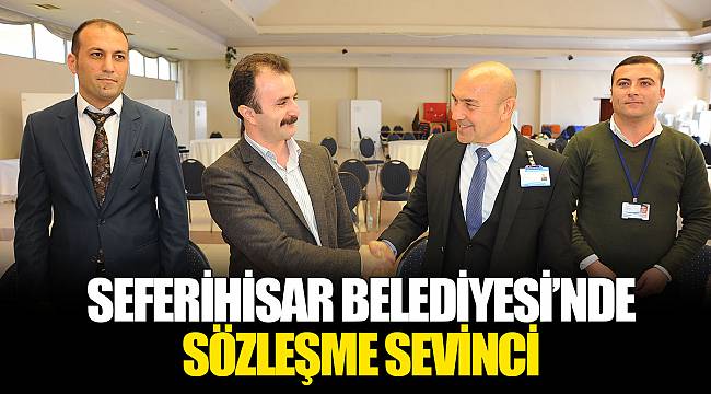 SEFERİHİSAR BELEDİYESİ’NDE SÖZLEŞME SEVİNCİ