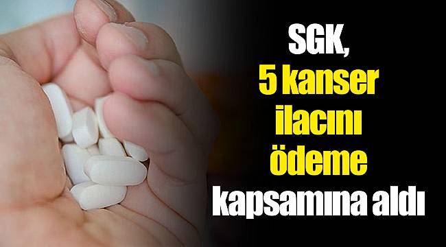 SGK, 5 kanser ilacını ödeme kapsamına aldı