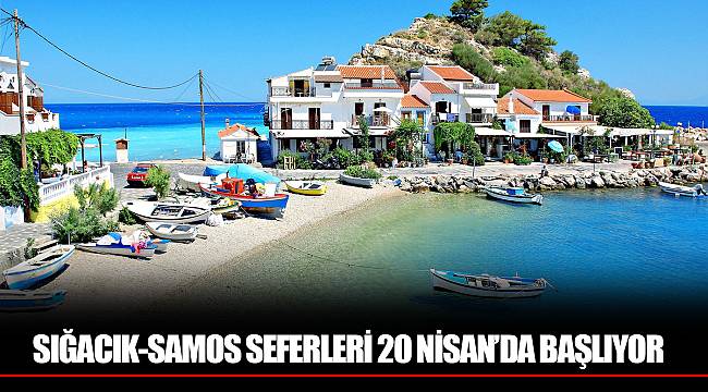 SIĞACIK-SAMOS SEFERLERİ 20 NİSAN’DA BAŞLIYOR
